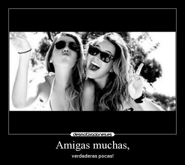 Amigas muchas, - verdaderas pocas!