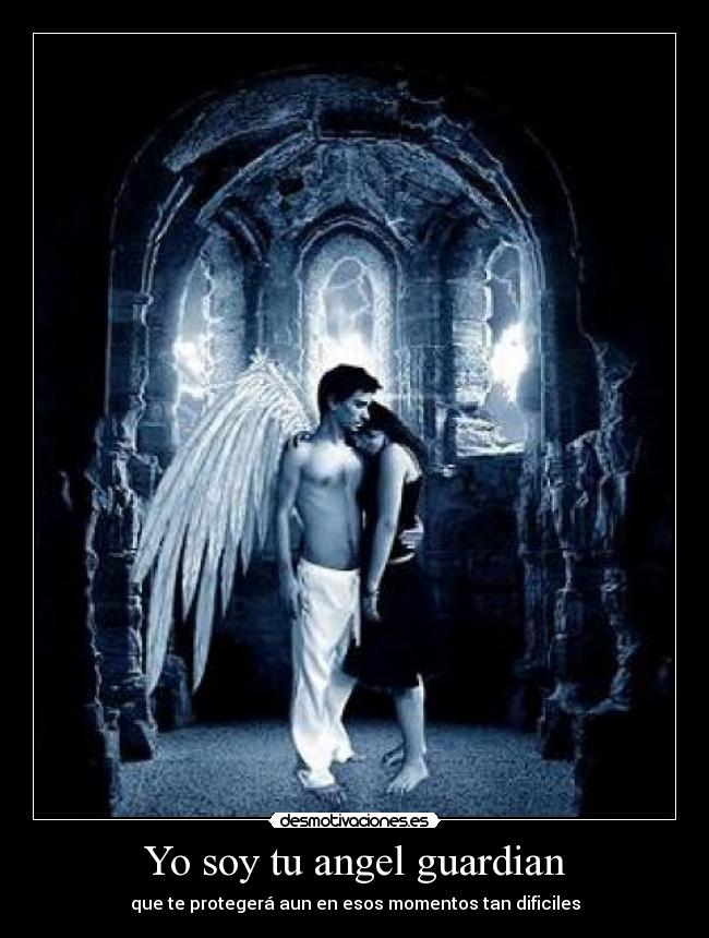 Yo soy tu angel guardian - que te protegerá aun en esos momentos tan dificiles