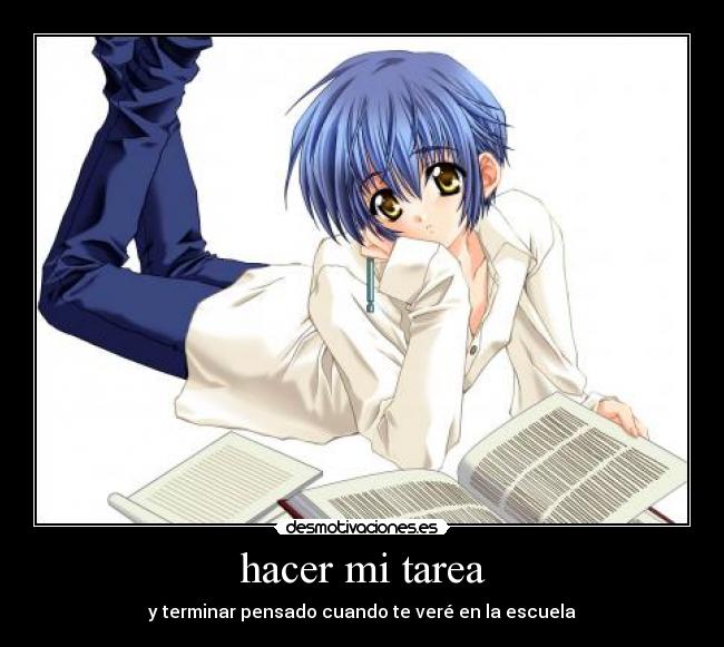 hacer mi tarea - y terminar pensado cuando te veré en la escuela