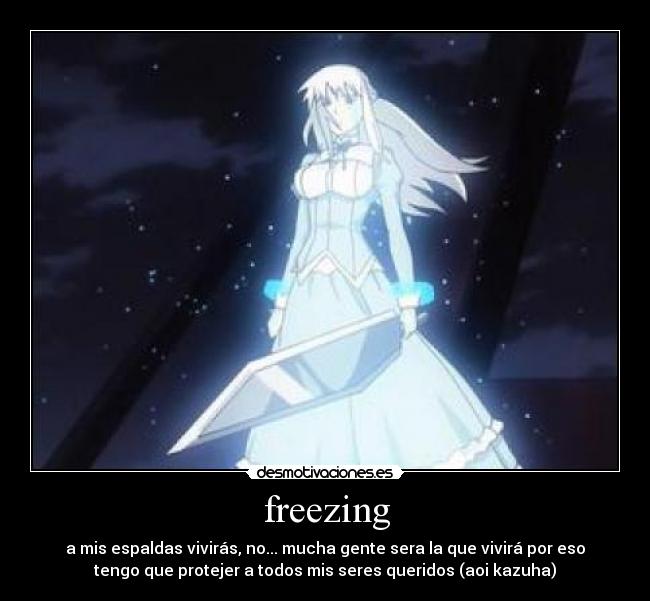 freezing - a mis espaldas vivirás, no... mucha gente sera la que vivirá por eso
tengo que protejer a todos mis seres queridos (aoi kazuha)