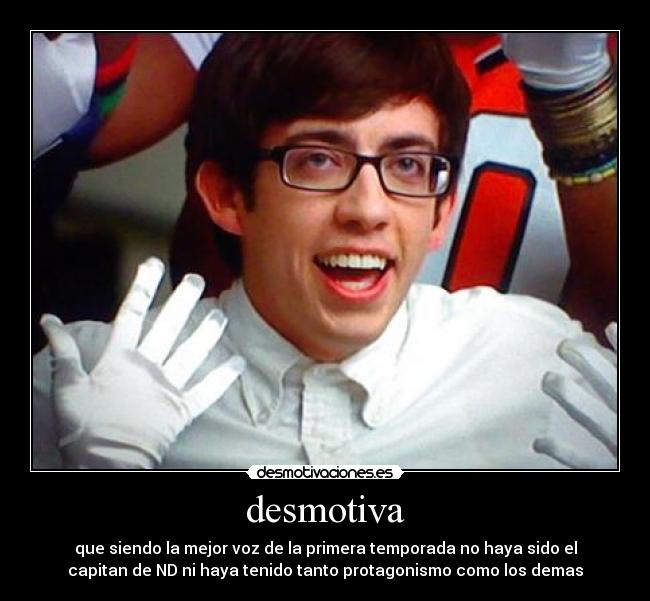 desmotiva - que siendo la mejor voz de la primera temporada no haya sido el
capitan de ND ni haya tenido tanto protagonismo como los demas