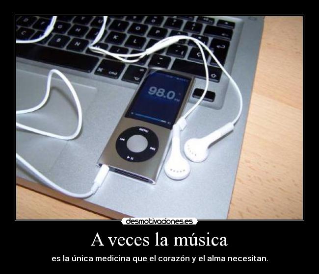 A veces la música - es la única medicina que el corazón y el alma necesitan.