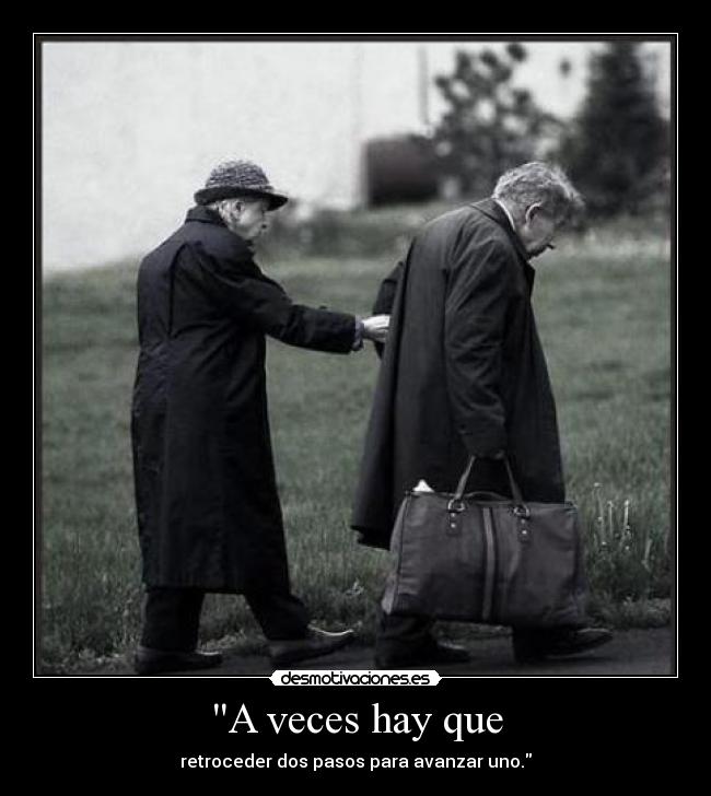 A veces hay que - retroceder dos pasos para avanzar uno.