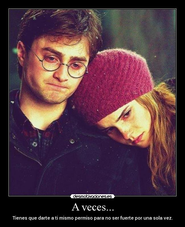 A veces... - Tienes que darte a ti mismo permiso para no ser fuerte por una sola vez.
