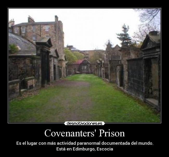 Covenanters Prison - Es el lugar con más actividad paranormal documentada del mundo.
Está en Edimburgo, Escocia