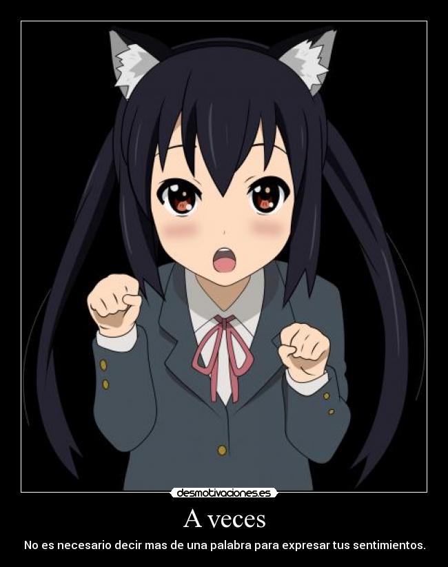 A veces - No es necesario decir mas de una palabra para expresar tus sentimientos.