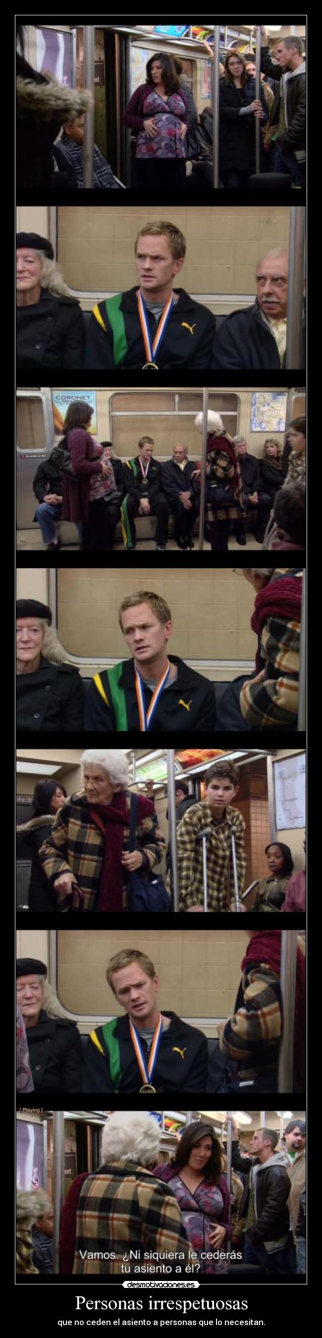 Personas irrespetuosas - que no ceden el asiento a personas que lo necesitan.