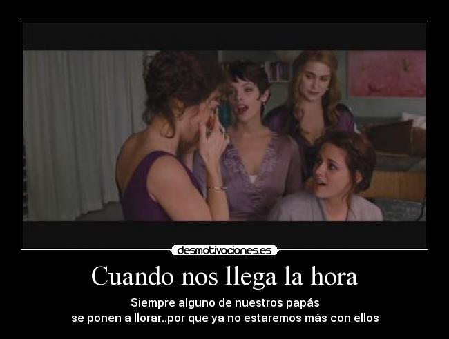 Cuando nos llega la hora - Siempre alguno de nuestros papás
se ponen a llorar..por que ya no estaremos más con ellos