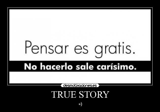 TRUE STORY - =)