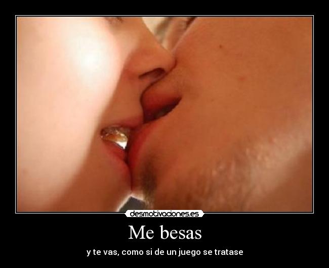 Me besas - y te vas, como si de un juego se tratase