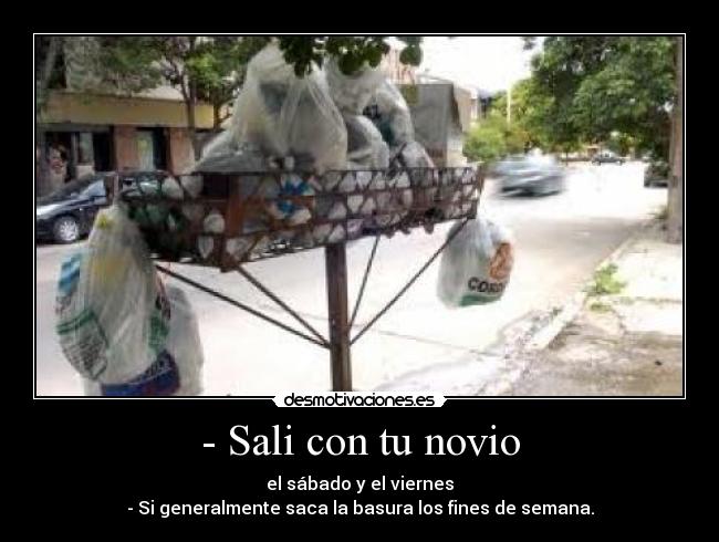 - Sali con tu novio - el sábado y el viernes
- Si generalmente saca la basura los fines de semana.