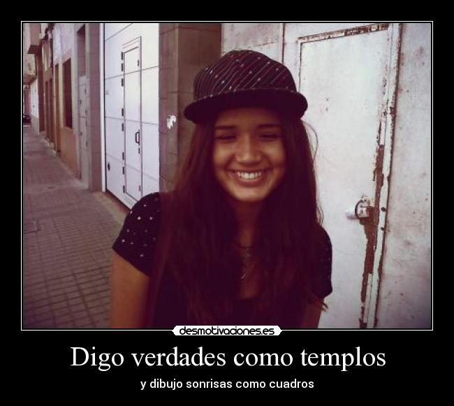 Digo verdades como templos - y dibujo sonrisas como cuadros