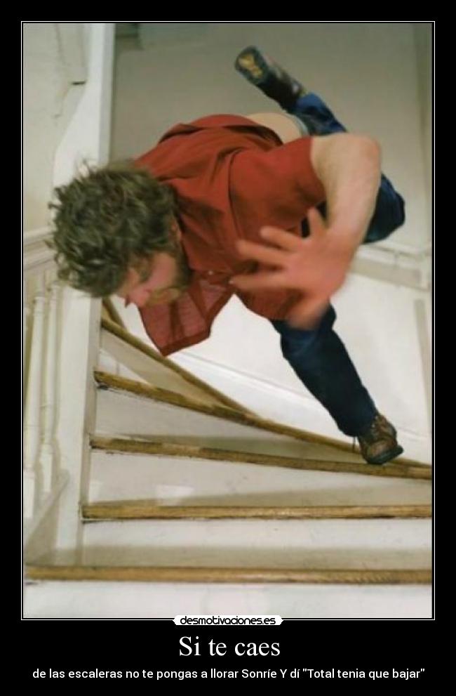 Si te caes - de las escaleras no te pongas a llorar Sonríe Y dí Total tenia que bajar