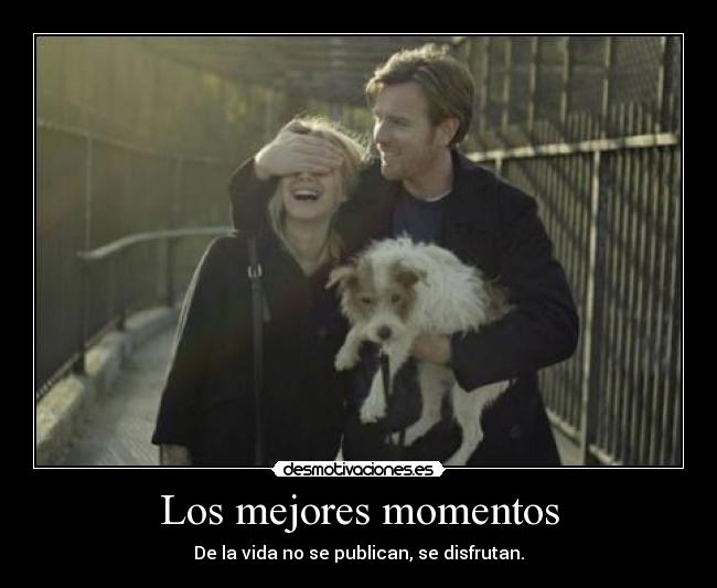 Los mejores momentos - De la vida no se publican, se disfrutan.