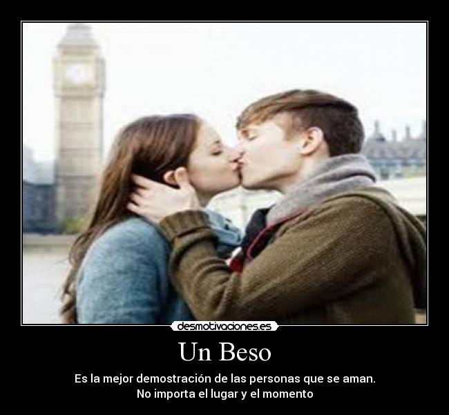 Un Beso - Es la mejor demostración de las personas que se aman.
No importa el lugar y el momento