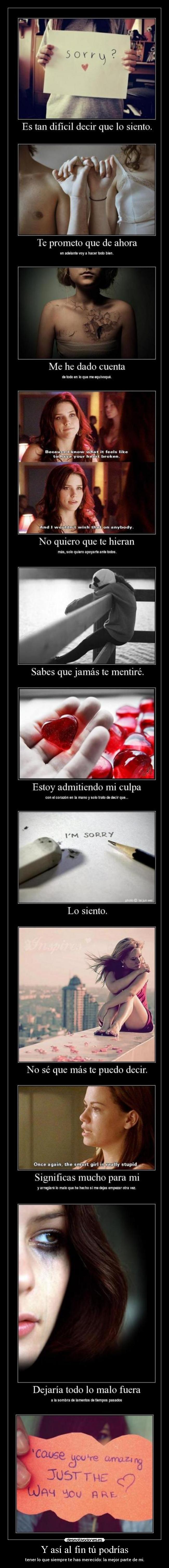 Y así al fin tú podrías - tener lo que siempre te has merecido: la mejor parte de mi.