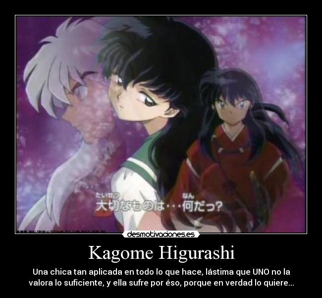 Kagome Higurashi - Una chica tan aplicada en todo lo que hace, lástima que UNO no la
valora lo suficiente, y ella sufre por éso, porque en verdad lo quiere...