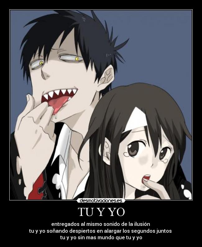 TU Y YO - entregados al mismo sonido de la ilusión
tu y yo soñando despiertos en alargar los segundos juntos
tu y yo sin mas mundo que tu y yo