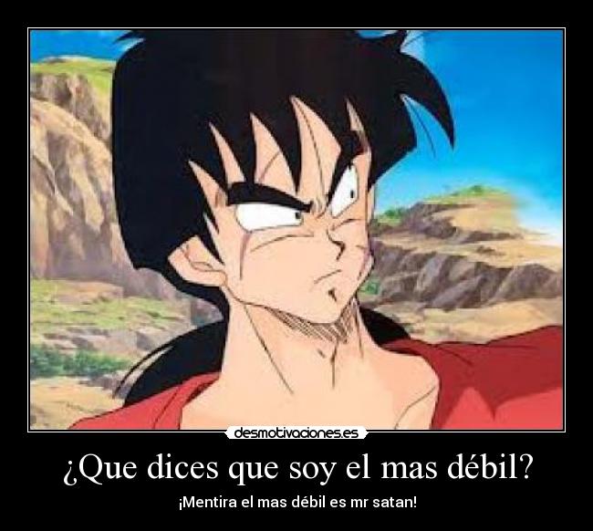 ¿Que dices que soy el mas débil? - ¡Mentira el mas débil es mr satan!