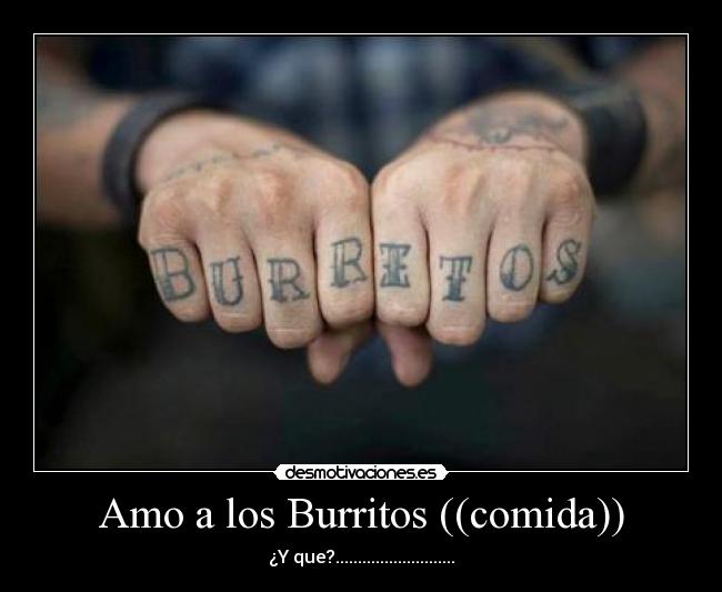 Amo a los Burritos ((comida)) - ¿Y que?...........................