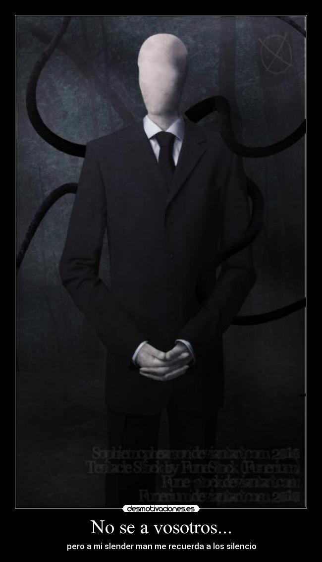 No se a vosotros... - pero a mi slender man me recuerda a los silencio
