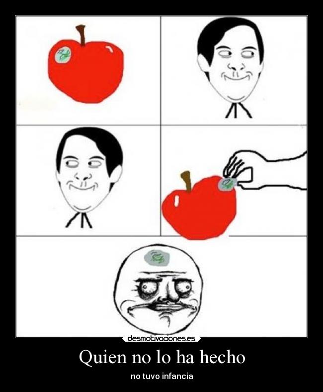 Quien no lo ha hecho - no tuvo infancia