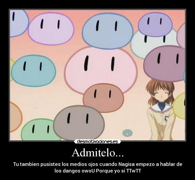 Admitelo... - Tu tambien pusistes los medios ojos cuando Nagisa empezo a hablar de
los dangos owoU Porque yo si TTwTT