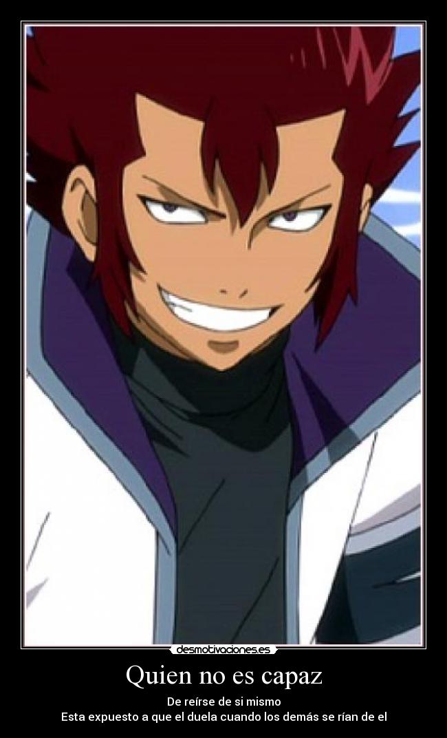 Quien no es capaz - De reírse de si mismo
Esta expuesto a que el duela cuando los demás se rían de el