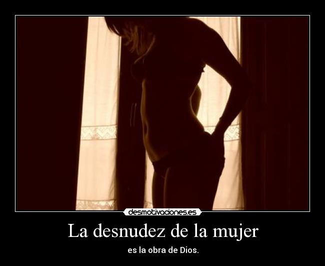 La desnudez de la mujer - es la obra de Dios.