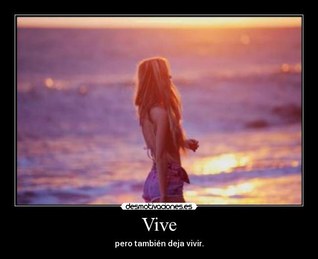 Vive - pero también deja vivir.