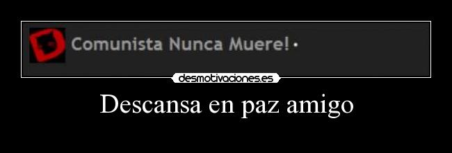 Descansa en paz amigo -