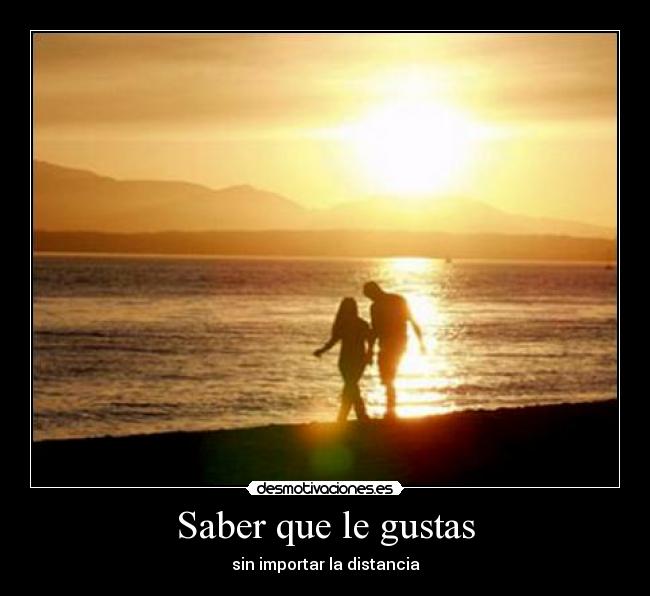 Saber que le gustas - sin importar la distancia