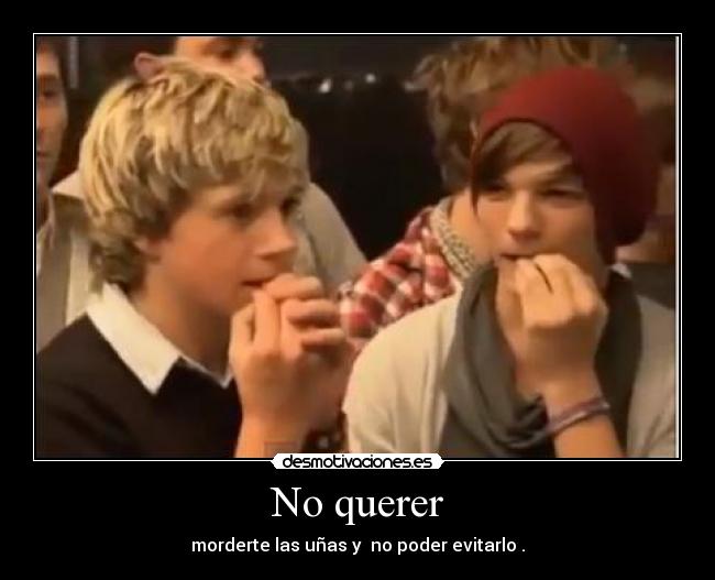 No querer - morderte las uñas y no poder evitarlo .
