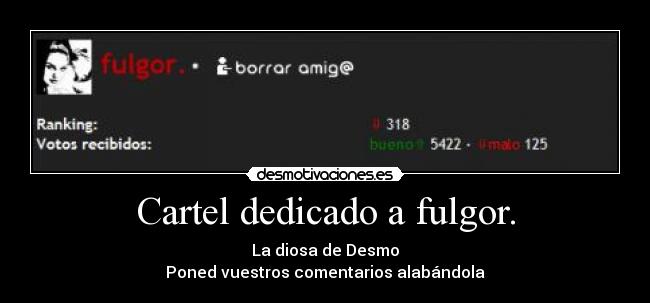 Cartel dedicado a fulgor. - La diosa de Desmo
Poned vuestros comentarios alabándola