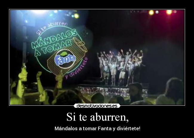 Si te aburren, - Mándalos a tomar Fanta y diviértete!