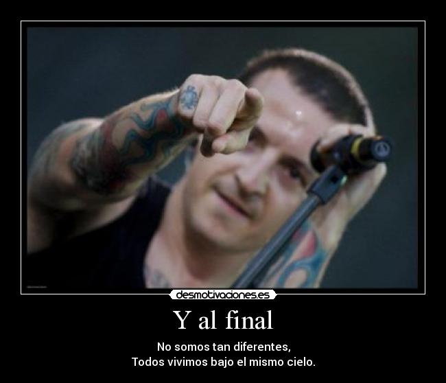 Y al final - No somos tan diferentes,
Todos vivimos bajo el mismo cielo.