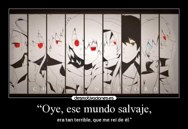 “Oye, ese mundo salvaje, - era tan terrible, que me reí de él.”