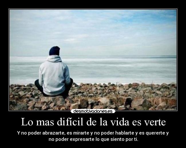 Lo mas difícil de la vida es verte -