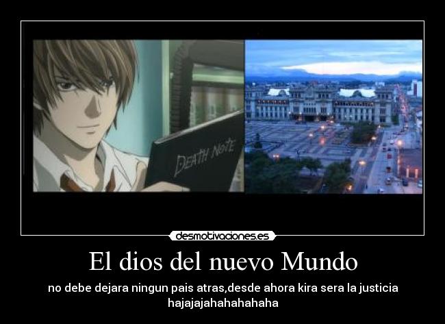 El dios del nuevo Mundo - no debe dejara ningun pais atras,desde ahora kira sera la justicia
hajajajahahahahaha