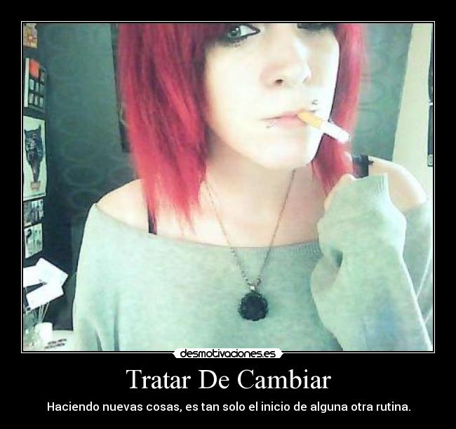 Tratar De Cambiar - Haciendo nuevas cosas, es tan solo el inicio de alguna otra rutina.