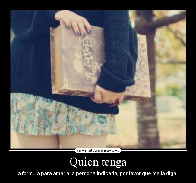 Quien tenga - la formula para amar a la persona indicada, por favor que me la diga...