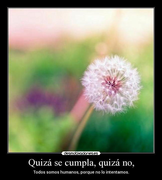 Quizá se cumpla, quizá no, -