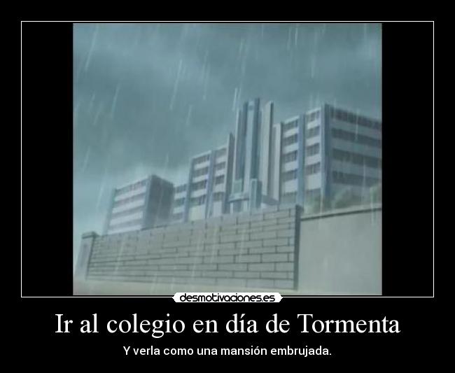 Ir al colegio en día de Tormenta - Y verla como una mansión embrujada.