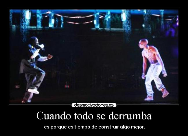 Cuando todo se derrumba - es porque es tiempo de construir algo mejor.