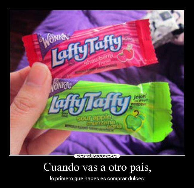 Cuando vas a otro país, - lo primero que haces es comprar dulces.