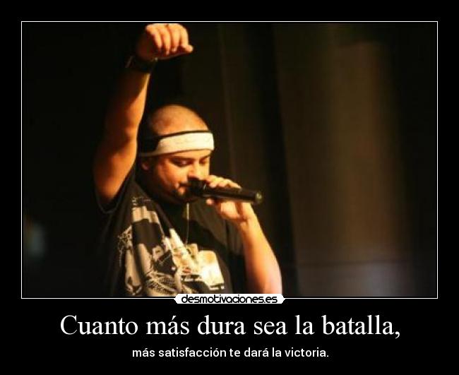 Cuanto más dura sea la batalla, - más satisfacción te dará la victoria.