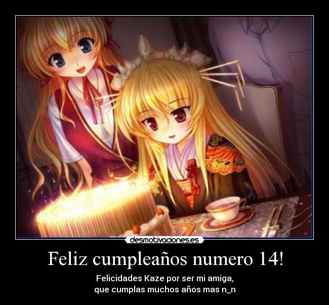 Feliz cumpleaños numero 14! - Felicidades Kaze por ser mi amiga,
que cumplas muchos años mas n_n