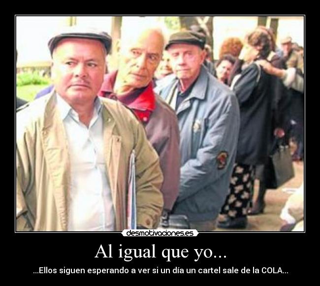 Al igual que yo... -