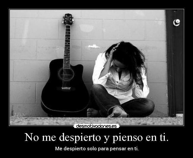 No me despierto y pienso en ti. - 