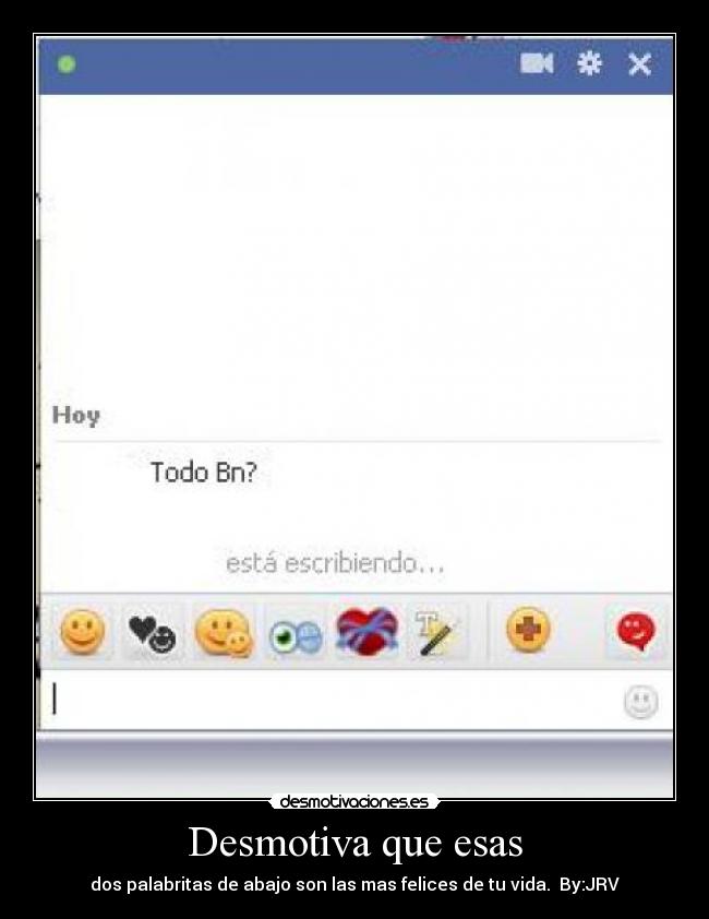 Desmotiva que esas - dos palabritas de abajo son las mas felices de tu vida.  By:JRV